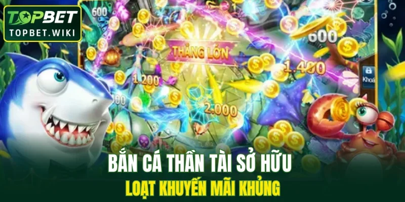 Bắn cá Thần Tài sở hữu loạt khuyến mãi khủng