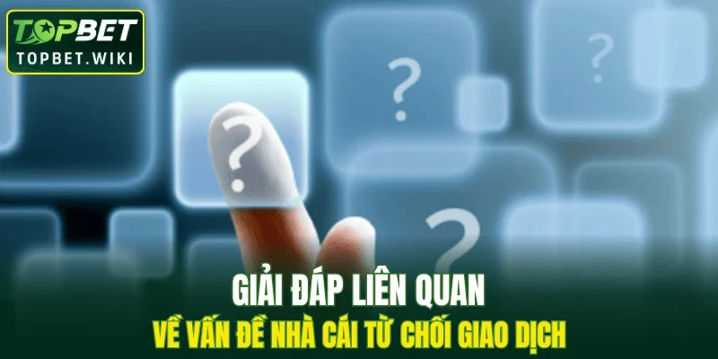 Giải đáp liên quan về vấn đề nhà cái từ chối giao dịch