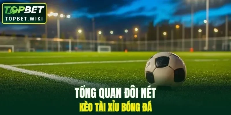Giới thiệu đôi nét bóng đá kèo Tài xỉu