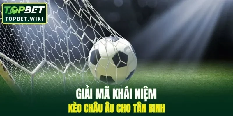 Giới thiệu kèo châu Âu cá độ bóng đá phổ biến