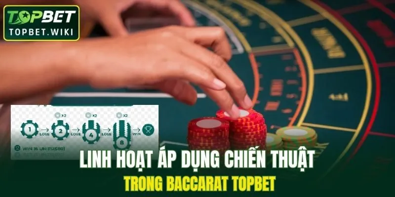 Linh hoạt áp dụng chiến thuật trong Baccarat TOPBET