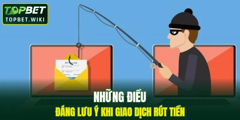 Những điều đáng lưu ý khi giao dịch rút tiền