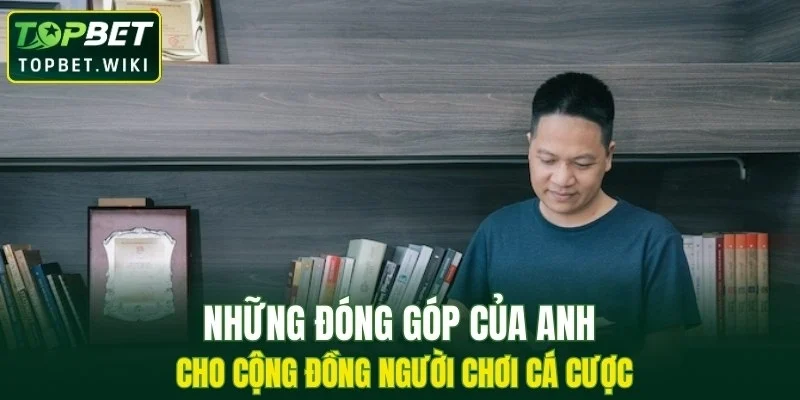 Những đóng góp của anh cho cộng đồng người chơi cá cược