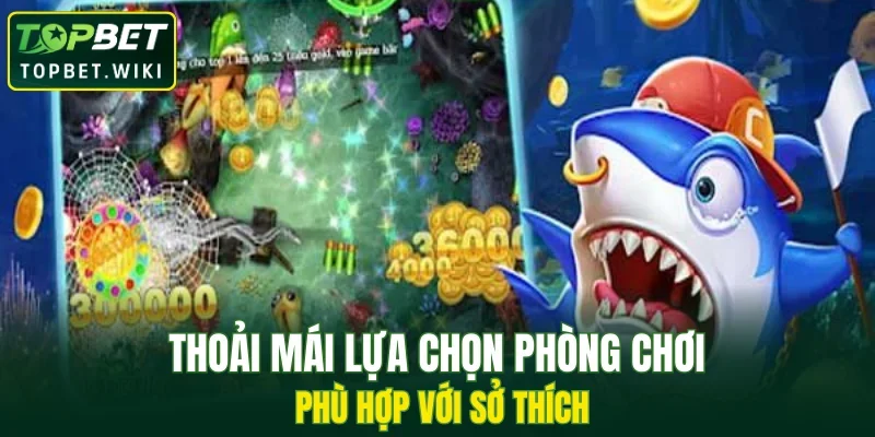 Thoải mái lựa chọn phòng chơi phù hợp với sở thích