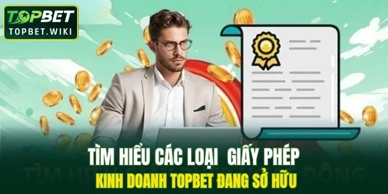 Tìm hiểu các loại giấy phép kinh doanh TOPBET đang sở hữu