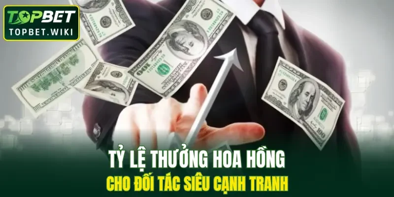 Tỷ lệ thưởng hoa hồng cho đối tác siêu cạnh tranh